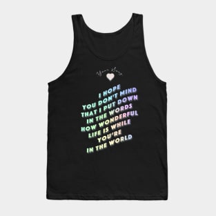 How wonderful life is while you are in the world  - Your Song Tank Top